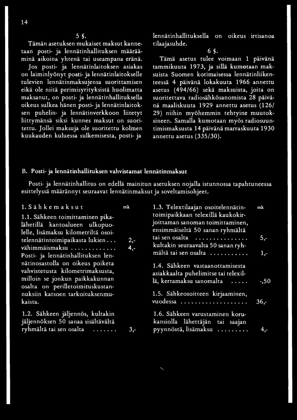 ja lennätinhallituksella oikeus sulkea hänen posti- ja lennätinlaitoksen puhelin- ja lennätinverkkoon liitetyt liittym änsä siksi kunnes m aksut on suoritettu.