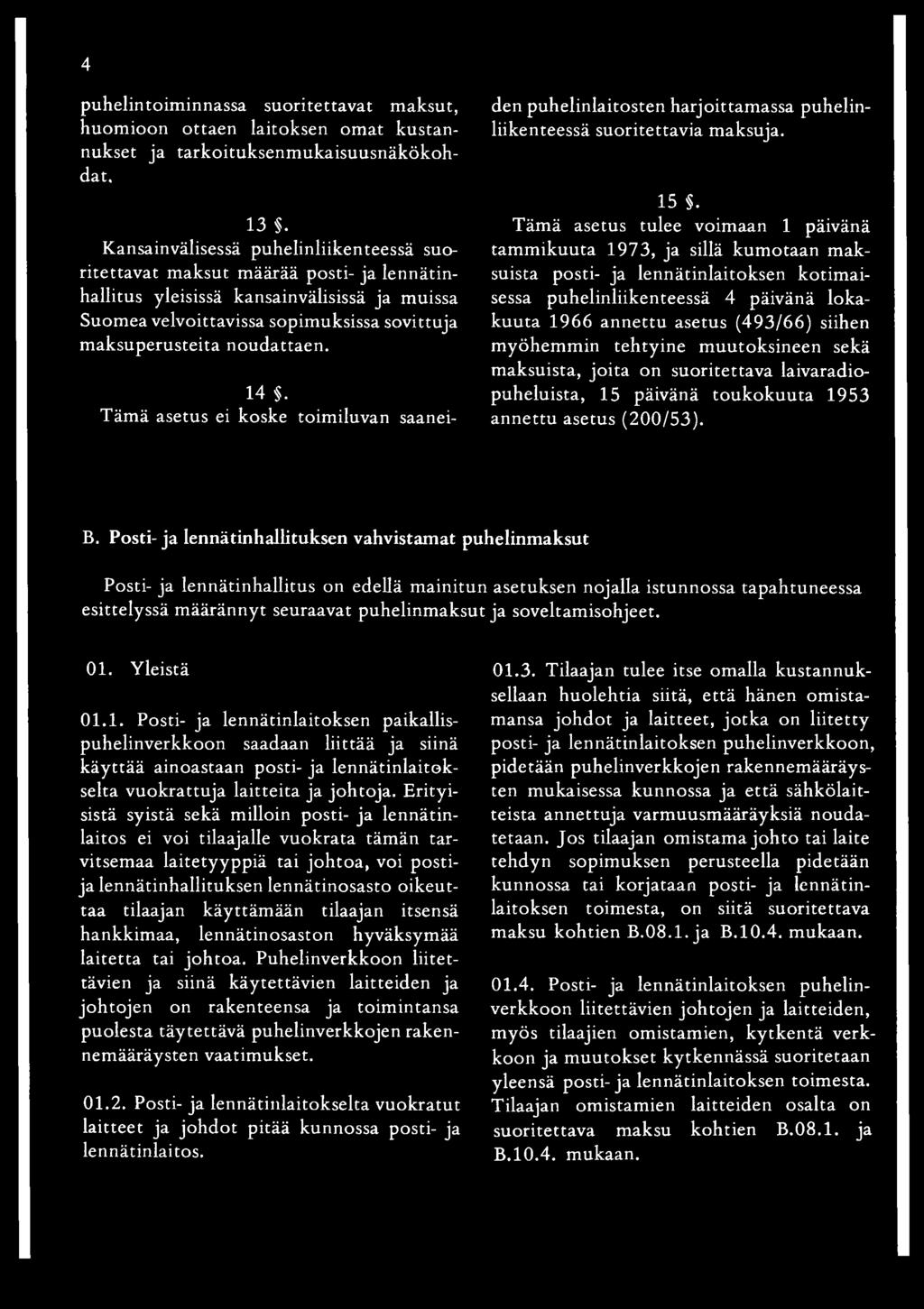 noudattaen. 14. Tämä asetus ei koske toimiluvan saaneiden puhelinlaitosten harjoittamassa puhelinliikenteessä suoritettavia maksuja. 15.