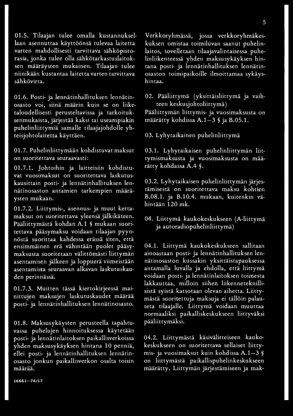 Posti- ja lennätinhallituksen lennätinosasto voi, siinä määrin kuin se on liiketaloudellisesti perusteltavissa ja tarkoituksenmukaista, järjestää kaksi tai useampiakin puhelinliittym iä samalle