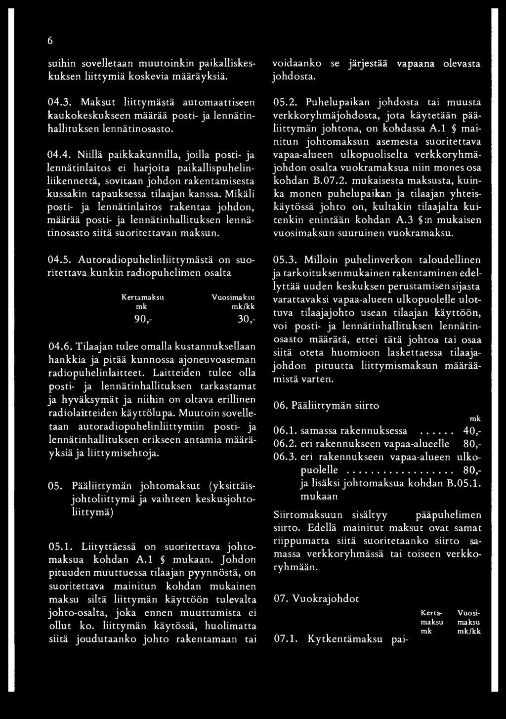 4. Niillä paikkakunnilla, joilla posti- ja lennätinlaitos ei harjoita paikallispuhelinliikennettä, sovitaan johdon rakentam isesta kussakin tapauksessa tilaajan kanssa.