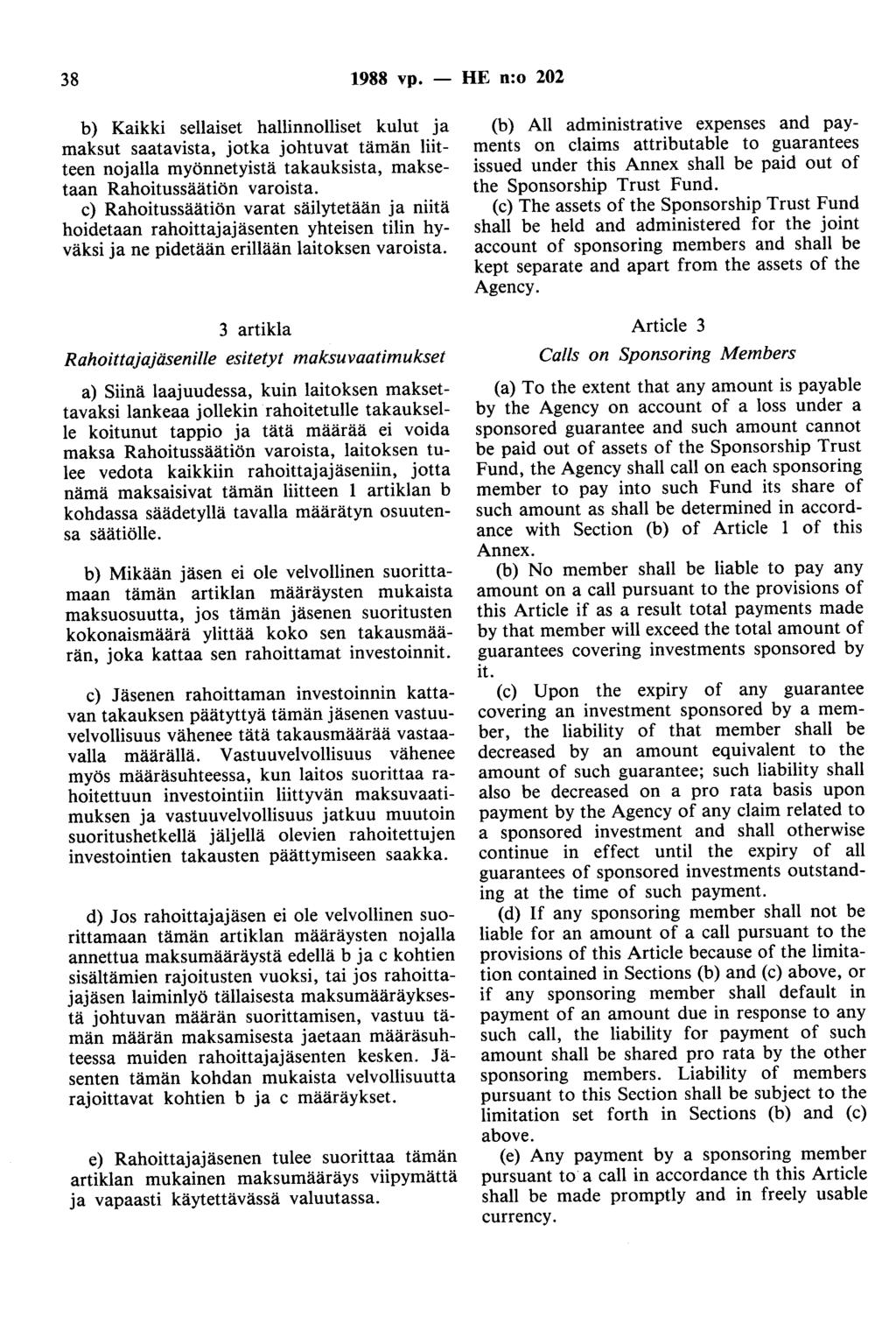 38 1988 vp. - HE n:o 202 b) Kaikki sellaiset hallinnolliset kulut ja maksut saatavista, jotka johtuvat tämän liitteen nojalla myönnetyistä takauksista, maksetaan Rahoitussäätiön varoista.