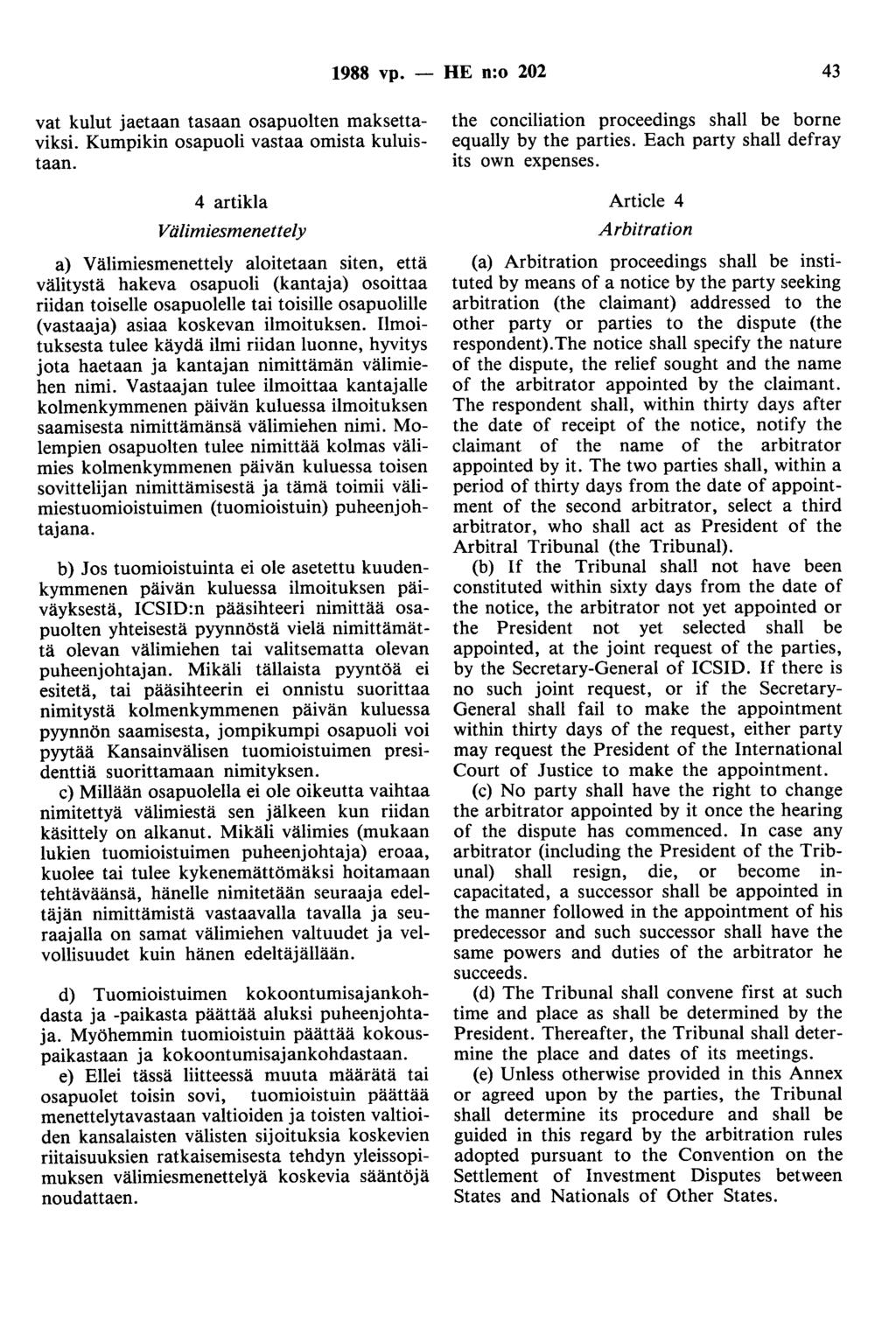 1988 vp. - HE n:o 202 43 vat kulut jaetaan tasaan osapuolten maksettaviksi. Kumpikin osapuoli vastaa omista kuluistaan.