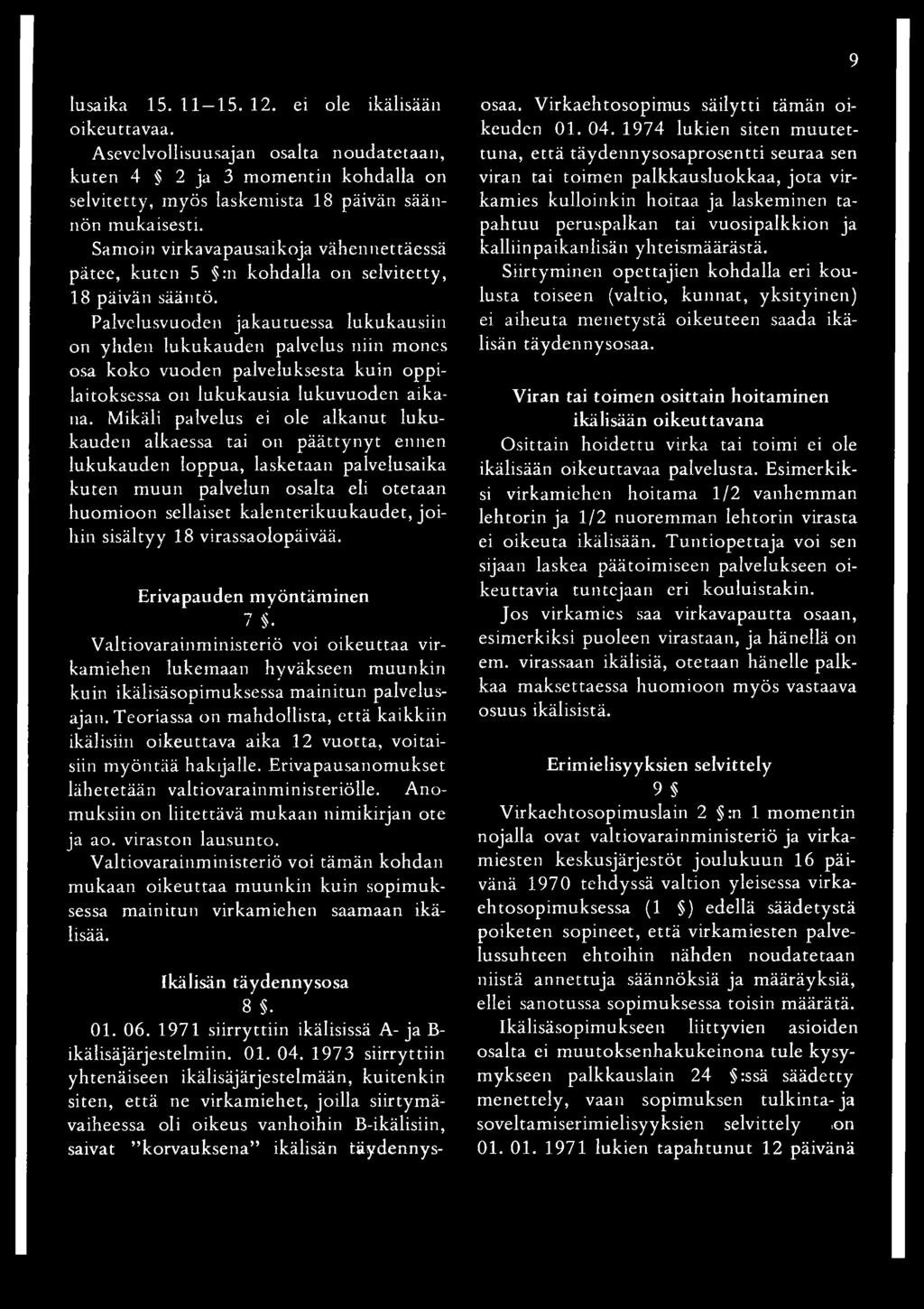 Palvelusvuoden jakautuessa lukukausiin on yhden lukukauden palvelus niin mones osa koko vuoden palveluksesta kuin oppilaitoksessa on lukukausia lukuvuoden aikana.