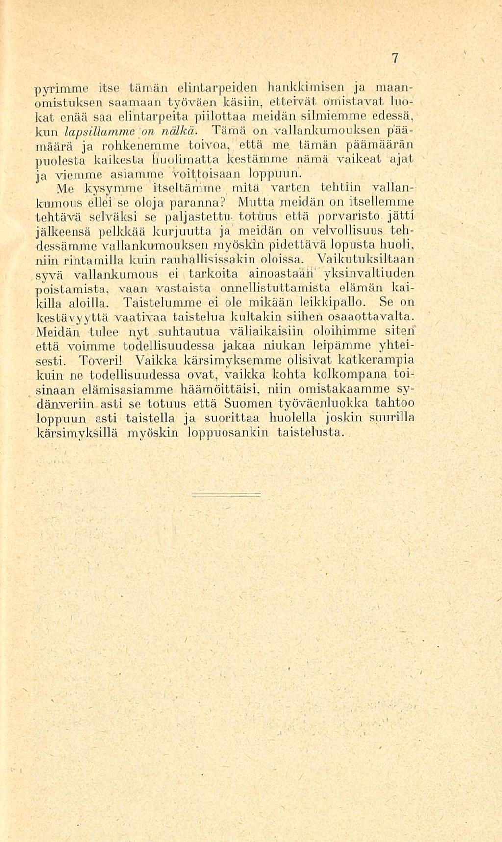 mitä pyrimme itse tämän elintarpeiden hankkimisen ja maanomistuksen saamaan työväen käsiin, etteivät omistavat luokat enää saa elintarpeita piilottaa meidän silmiemme edessä, kun lapsillamme on nälkä.
