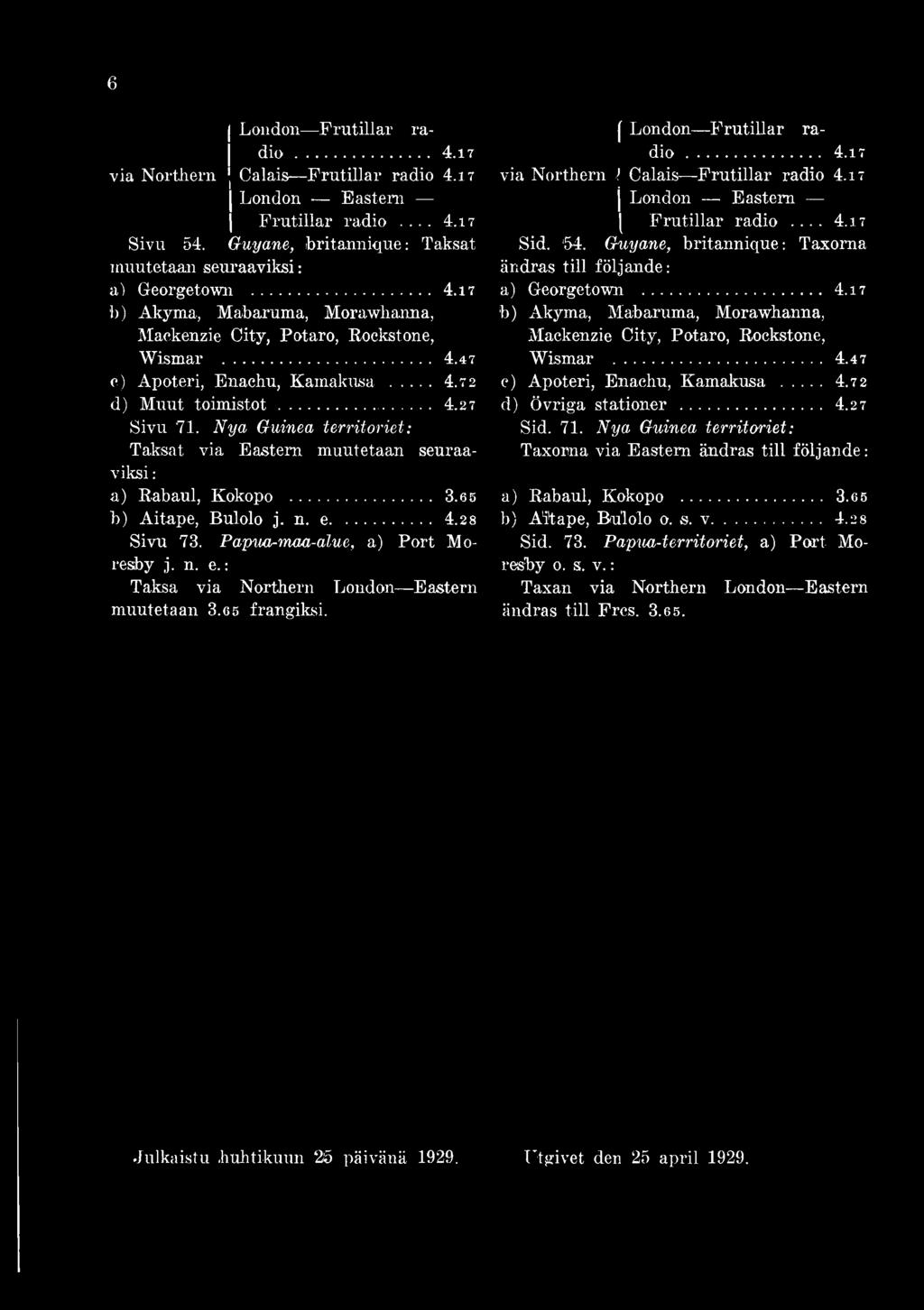 .. 4.28 Sivu 73. Papna-maa-alue, a) Port Moresby j. n. e.: Taksa via Northern London Eastern muutetaan 3.65 frangiksi. [ London Frutillar radio... 4.17 via Northern 1 Calais Frutillar radio 4.