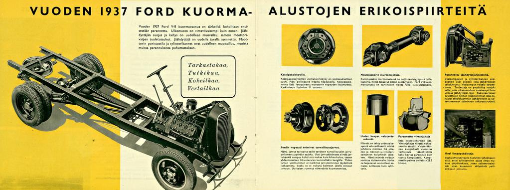 VUODEN 1937 FORD KUORMA- ALUSTOJEN ERIKOISPIIRTEITÄ Vuoden 1937 Ford V-8 kuormavaunua on tärkeiltä kohdiltaan entisestään parannettu. Ulkomuoto on virtaviivaisempi kuin ennen.