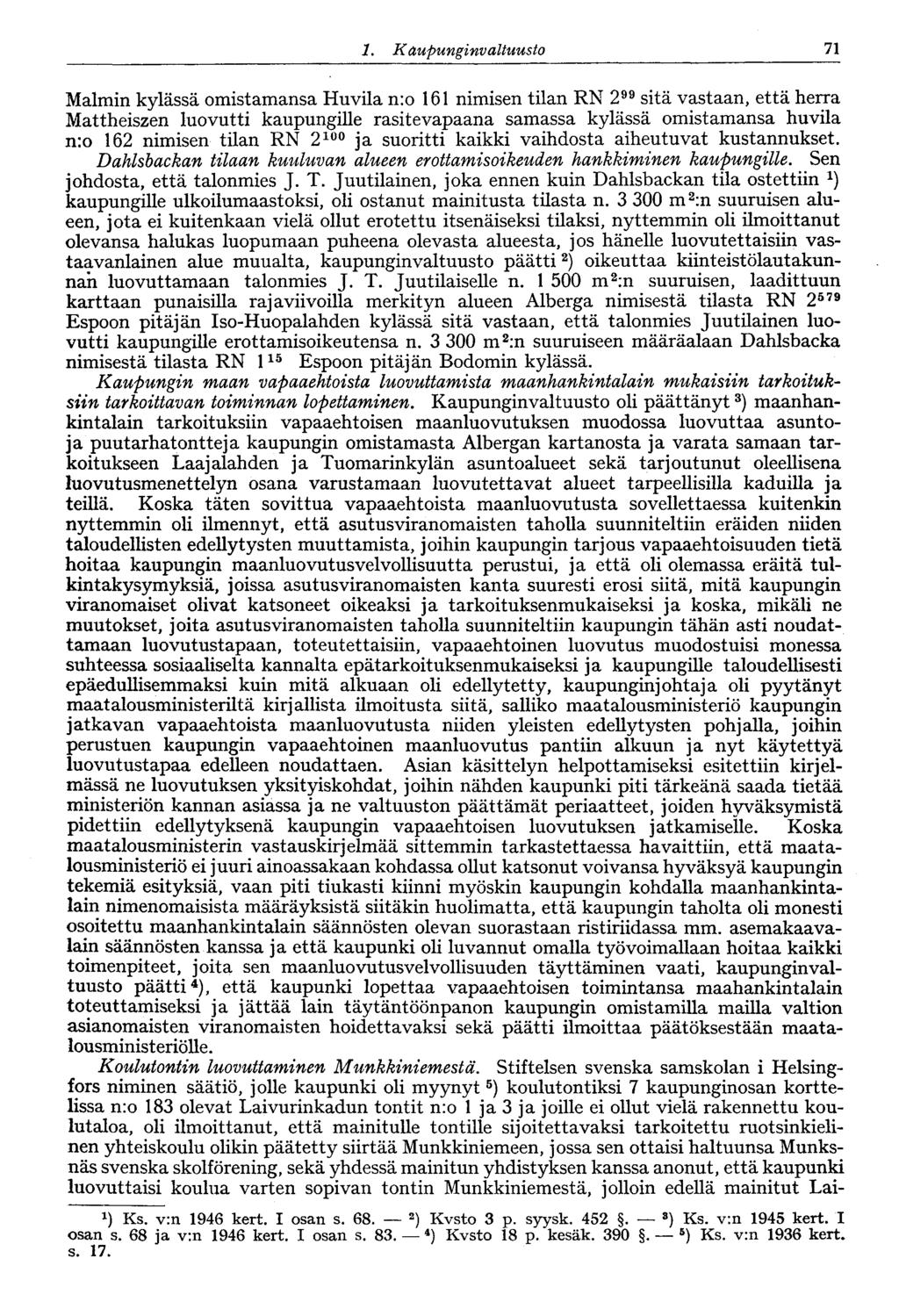 1. Kaupunginvaltuusto 71 : Malmin kylässä omistamansa Huvila n:o 161 nimisen tilan RN 2" sitä vastaan, että herra Mattheiszen luovutti kaupungille rasitevapaana samassa kylässä omistamansa huvila n:o