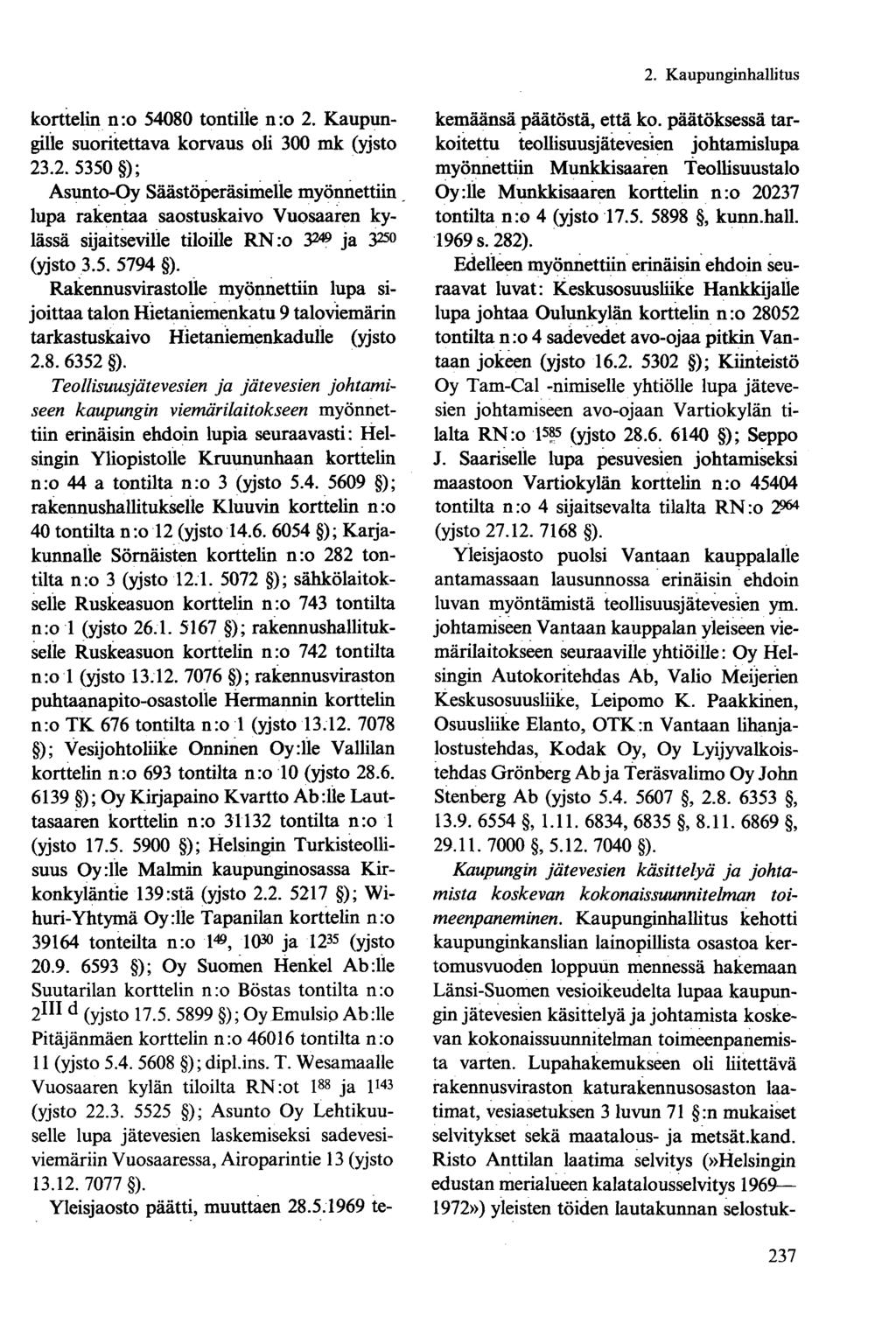 korttelin n :o 54080 tontille n :o 2. Kaupungille suoritettava korvaus oli 300 mk (yjsto 23.2. 5350 ); Asunto-Oy Säästöperäsimelle myönnettiin lupa rakentaa saostuskaivo Vuosaaren kylässä sijaitseville tiloille RN:o S 249 ja 3 250 (yjsto 3.