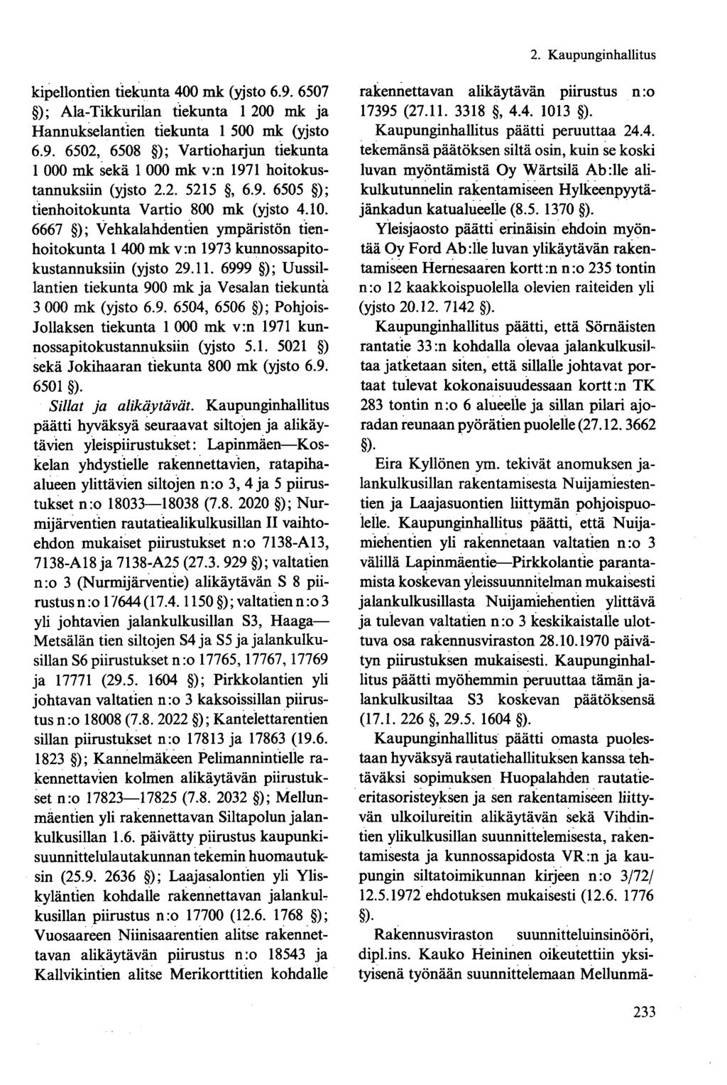kipellontien tiekunta 400 mk (yjsto 6.9. 6507 ); Ala-Tikkurilan tiekunta 1 200 mk ja Hannukselantien tiekunta 1 500 mk (yjsto 6.9. 6502, 6508 ); Vartiohaijun tiekunta 1 000 mk sekä 1 000 mk vrn 1971 hoitokustannuksiin (yjsto 2.