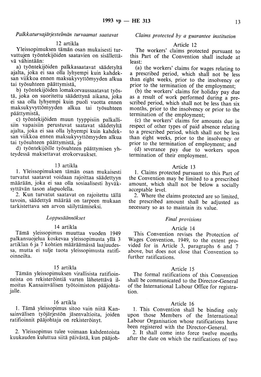 1993 vp -- FIE 313 13 Palkkaturvajärjestelmän turvaamat saatavat 12 artikla Yleissopimuksen tämän osan mukaisesti turvattujen työntekijöiden saatavien on sisällettävä vähintään: a) työntekijöiden