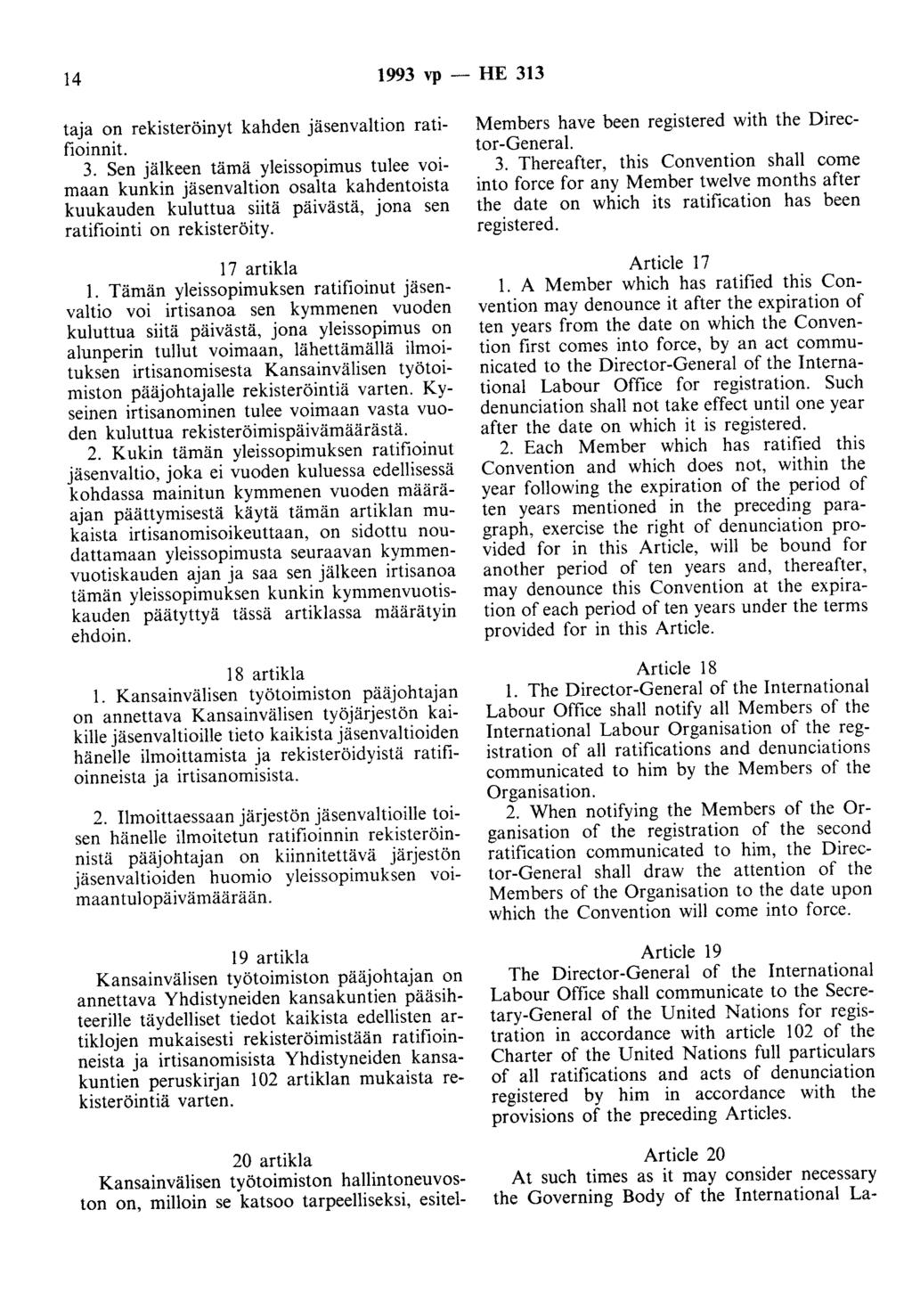 14 1993 vp - HE 313 taja on rekisteröinyt kahden jäsenvaltion ratifioinnit. 3. Sen jälkeen tämä yleissopimus tulee voimaan kunkin jäsenvaltion osalta kahdentoista kuukauden kuluttua siitä päivästä, jona sen ratifiointi on rekisteröity.