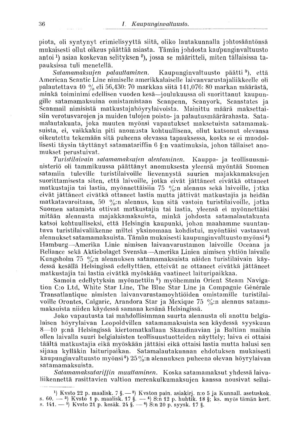 36 I. Kaupunginvaltuusto. piota, oli syntynyt erimielisyyttä siitä, oliko lautakunnalla johtosääntönsä mukaisesti ollut oikeus päättää asiasta.