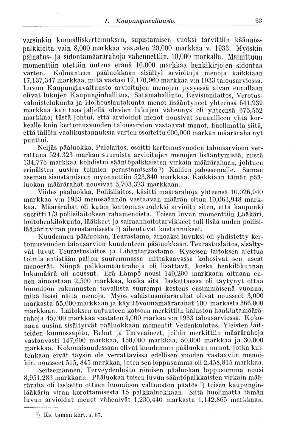 63 I. Kaupunginvaltuusto. varsinkin kunnalliskertomuksen, supistamisen vuoksi tarvittiin käännöspalkkioita vain 8,000 markkaa vastaten 20,000 markkaa v. 1933.