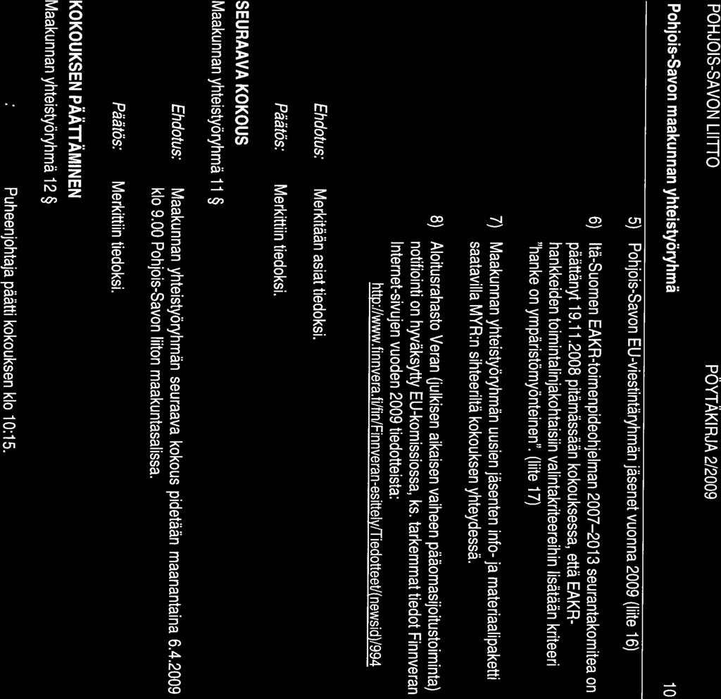 Pohjois-Savon maakunnan yhteistyöryhmä 10 5) Pohjois-Savon EU-viestintäryhmän jäsenet vuonna 2009 (liite 16) 6) Itä-Suomen EAKR-toimenpideohjelman 2007 2013 seurantakomitea on päättänyt 19.11.