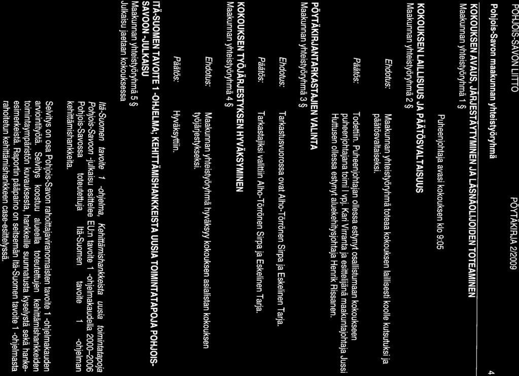 Pohjois-Savon maakunnan yhteistyöryhmä 4 KOKOUKSEN AVAUS, JÄRJESTÄYTYMINEN JA LÄSNÄOLIJOIDEN TOTEAMINEN Maakunnan yhteistyöryhmä 1 Puheenjohtaja avasi kokouksen klo 9:05 KOKOUKSEN LAILLISUUS JA