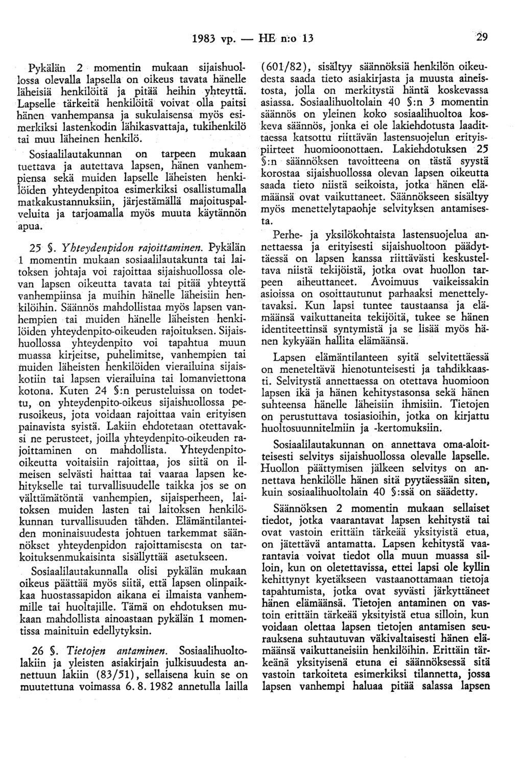 1983 vp. - HE n:o 13 29 Pykälän 2 momentin mukaan sijaishuollossa olevalla lapsella on oikeus tavata hänelle läheisiä henkilöitä ja pitää heihin yhteyttä.