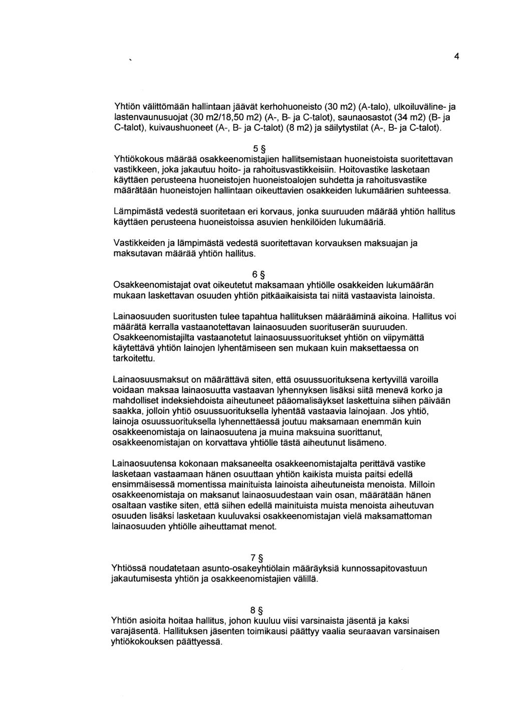 4 Yhtiön välittömään hallintaan jäävät kerhohuoneisto (30 m2) (A-talo), ulkoiluväline-ja lastenvaunusuojat (30 m2/18, m2) (A-, B-ja C-talot), saunaosastot (34 m2) (B-ja C-talot), kuivaushuoneet (A-,