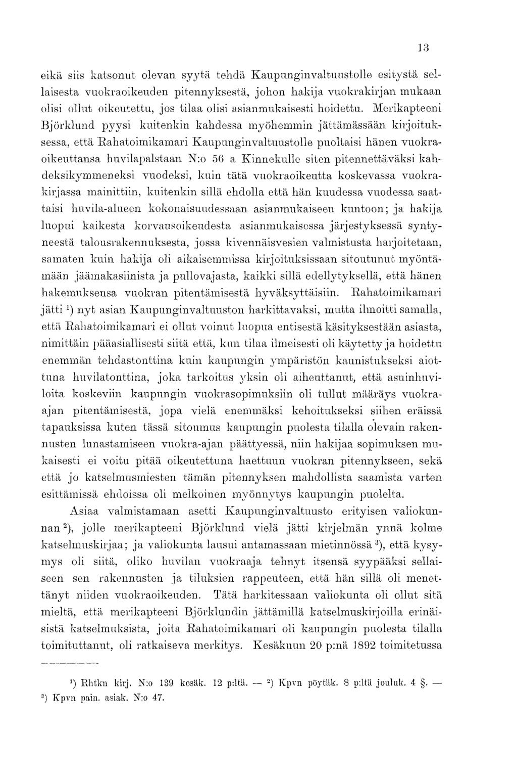 eikä siis katsonut olevan syytä tehdä Kaupunginvaltuustolle esitystä sellaisesta vuokraoikeuden pitennyksestä, johon hakija vuokrakirjan mukaan olisi ollut oikeutettu, jos tilaa olisi asianmukaisesti