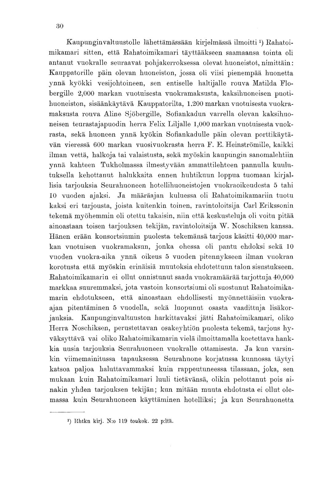 30 Kaupunginvaltuustolle lähettämässään kirjelmässä ilmoittirahatoimikamari sitten, että Rahatoimikamari täyttääkseen saamaansa tointa oli antanut vuokralle seuraavat pohjakerroksessa olevat