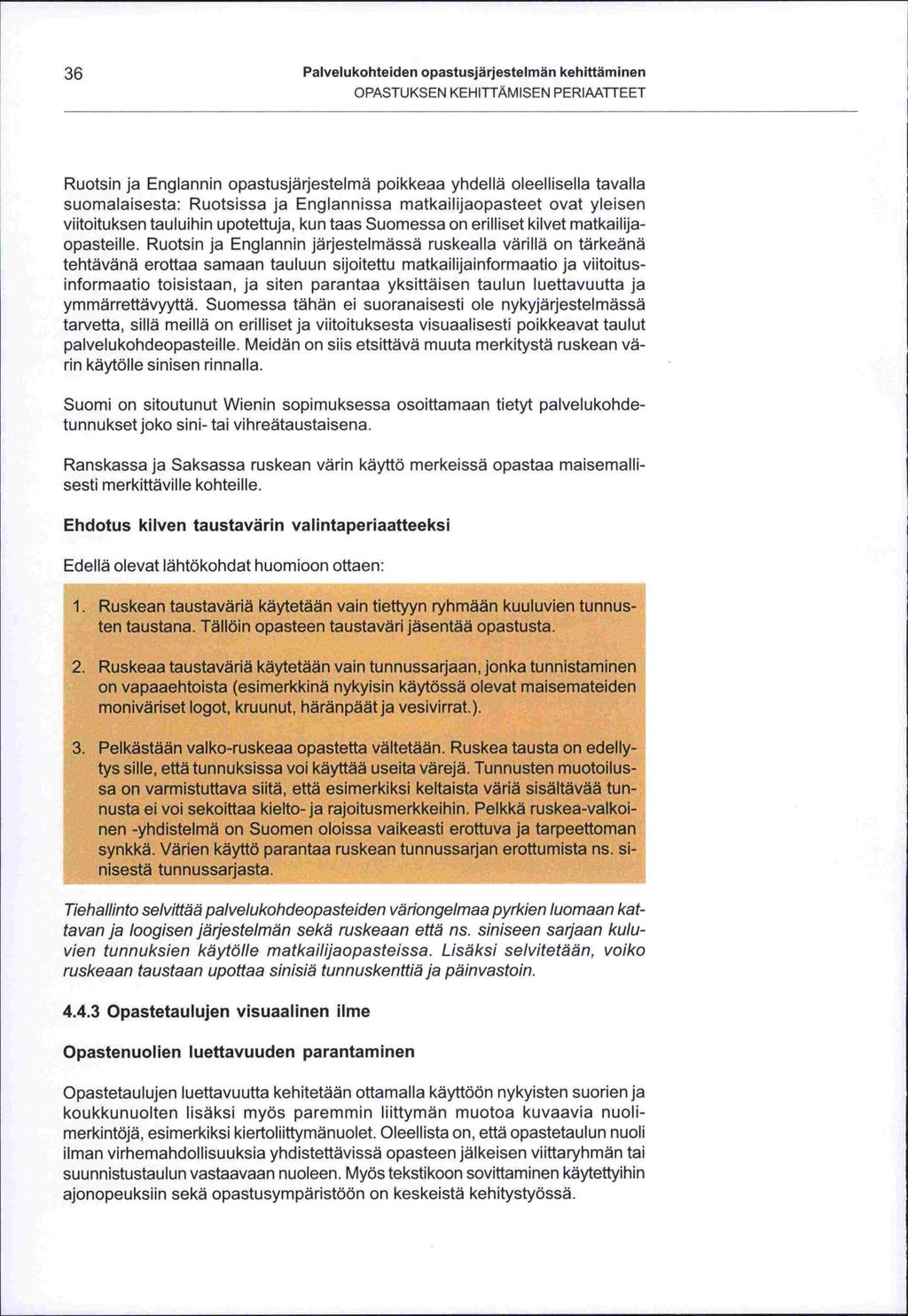 36 Palvelukohteiden opastusjärjestelmän kehittäminen OPASTUKSEN KEHITTÄMISEN PERIAAUEET Ruotsin ja Englannin opastusjärjestelmä poikkeaa yhdellä oleellisella tavalla suomalaisesta: Ruotsissa ja