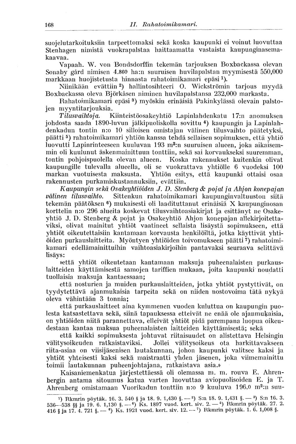 168 II. Rahatoimikamari. suojelutarkoituksiin tarpeettomaksi sekä koska kaupunki ei voinut luovuttaa Stenhagen nimistä vuokrapalstaa haittaamatta vastaista kaupunginasemakaavaa. Vapaah. W.