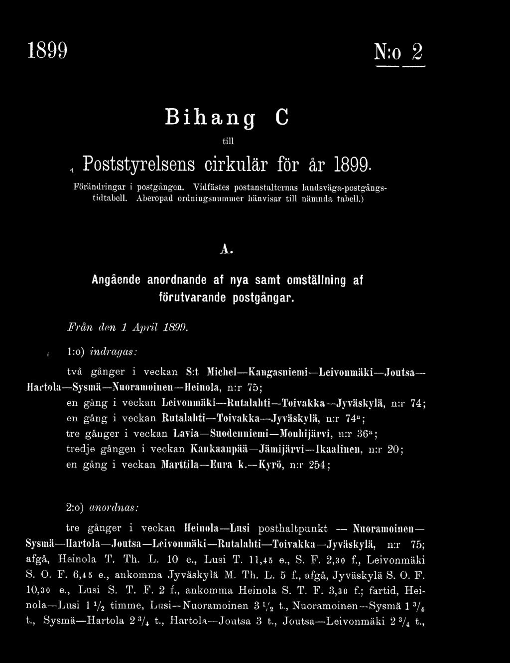 k. Kyrö, n:r 254; 2:o) anordnas: tre gånger i veckan Heinola Lasi posthaltpunkt Nuoramoinen Sysmä Hartola Joutsa Leivonmäki Rutalahti Toivakka Jyväskylä, n:r 75; afgå, Heinola T. Th. L. 10 e., Lusi T.