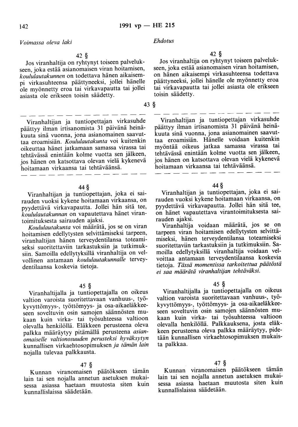 142 1991 vp- HE 215 Voimassa oleva laki Ehdotus 42 Jos viranhaltija on ryhtynyt toiseen palvelukseen, joka estää asianomaisen viran hoitamisen, koululautakunnen on todettava hänen aikaisempi