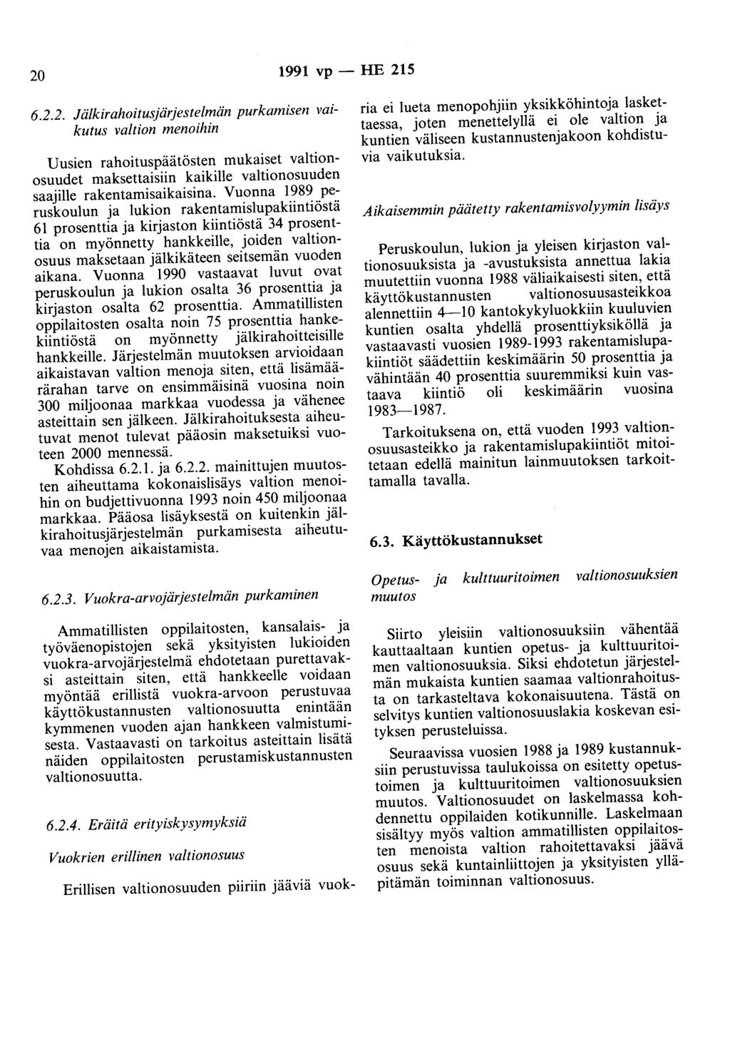 20 1991 vp - HE 215 6.2.2. Jälkirahoitusjärjestelmän purkamisen vaikutus valtion menoihin Uusien rahoituspäätösten mukaiset valtionosuudet maksettaisiin kaikille valtionosuuden saajille rakentamisaikaisina.