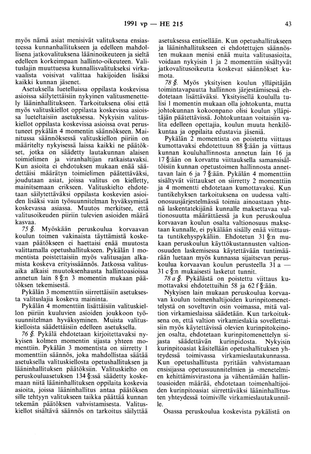 1991 vp - HE 215 43 myös nämä asiat menisivät valituksena ensiasteessa kunnanhallitukseen ja edelleen mahdollisena jatkovalituksena lääninoikeuteen ja sieltä edelleen korkeimpaan hallinto-oikeuteen.