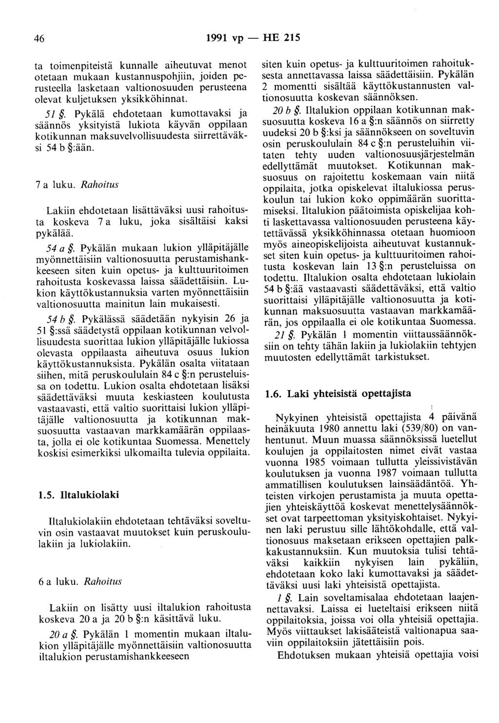 46 1991 vp - HE 215 ta toimenpiteistä kunnalle aiheutuvat menot otetaan mukaan kustannuspohjiin, joiden perusteella lasketaan valtionosuuden perusteena olevat kuljetuksen yksikköhinnat. 51.