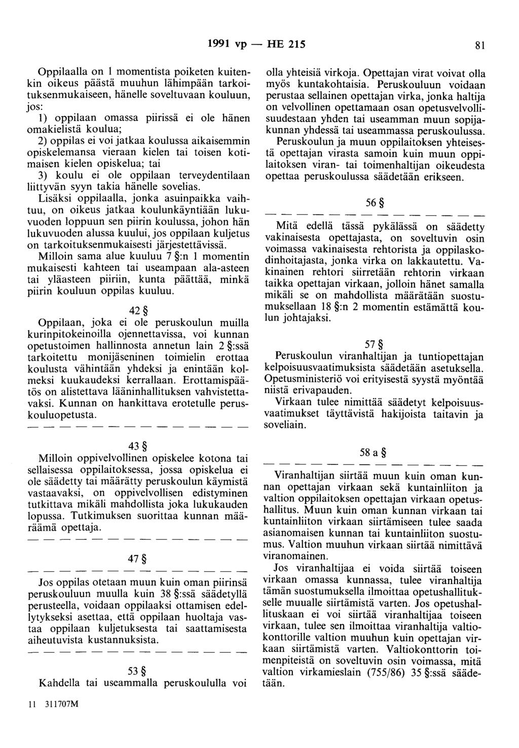 1991 vp - HE 215 81 Oppilaalla on 1 momentista poiketen kuitenkin oikeus päästä muuhun lähimpään tarkoituksenmukaiseen, hänelle soveltuvaan kouluun, jos: 1) oppilaan omassa piirissä ei ole hänen