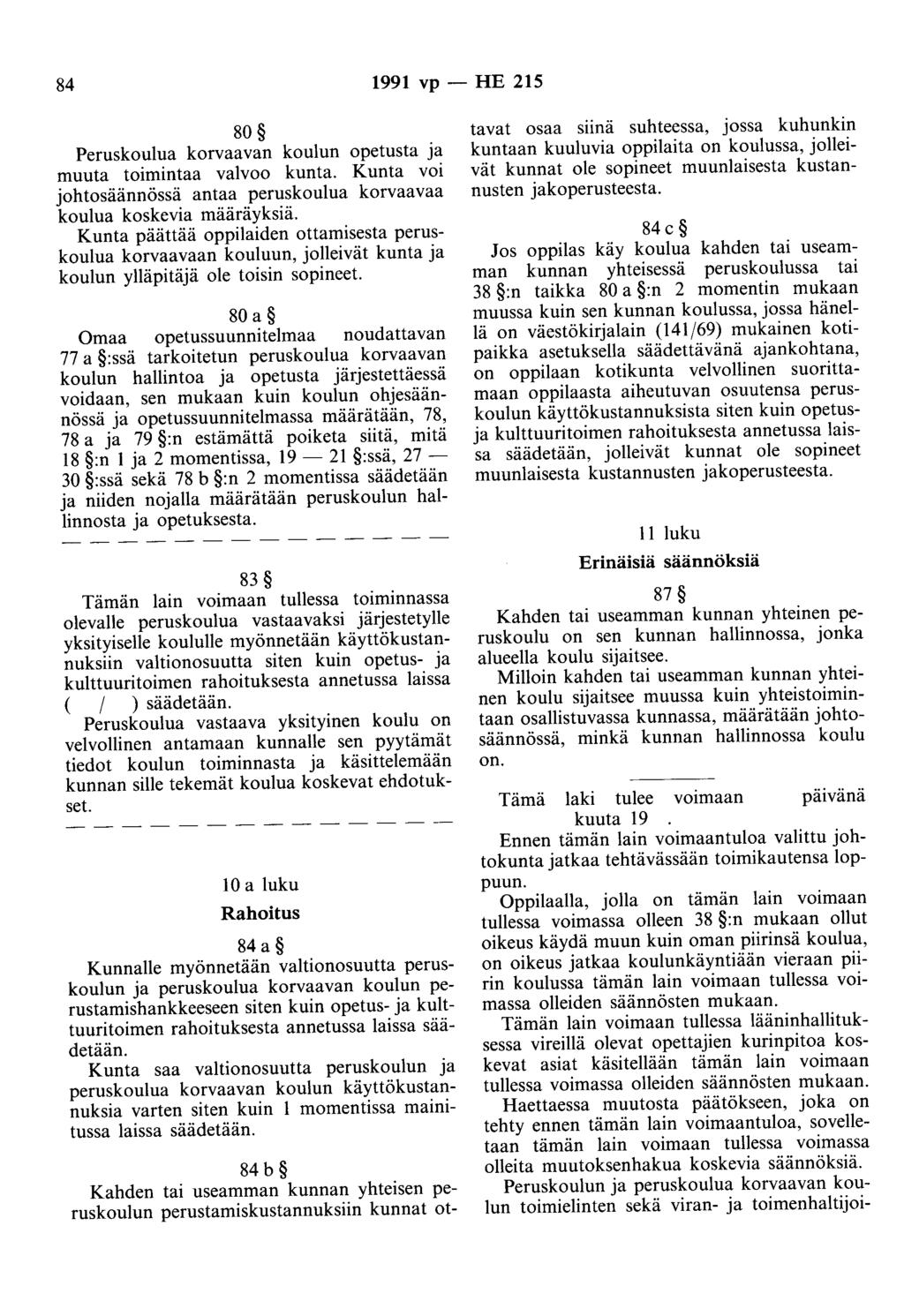 84 1991 vp - HE 215 80 Peruskoulua korvaavan koulun opetusta ja muuta toimintaa valvoo kunta. Kunta voi johtosäännössä antaa peruskoulua korvaavaa koulua koskevia määräyksiä.