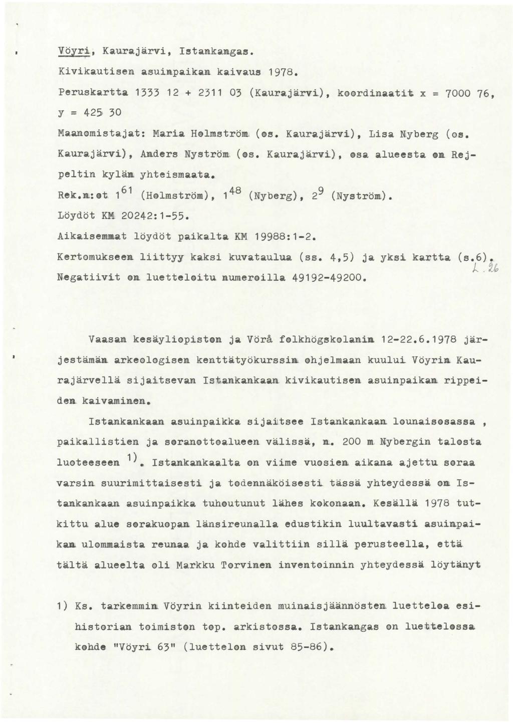 Vöyri, Kaurajärvi, I~tankanga~. Kivikautisen asuiapaikan kaivau~ 978. Peruakartta 333 2 + 23 03 (Kaurajärvi), koordinaatit x = 7000 76, y = 42~ 30 Maanomistajat: Maria Holmströ~ (o~.