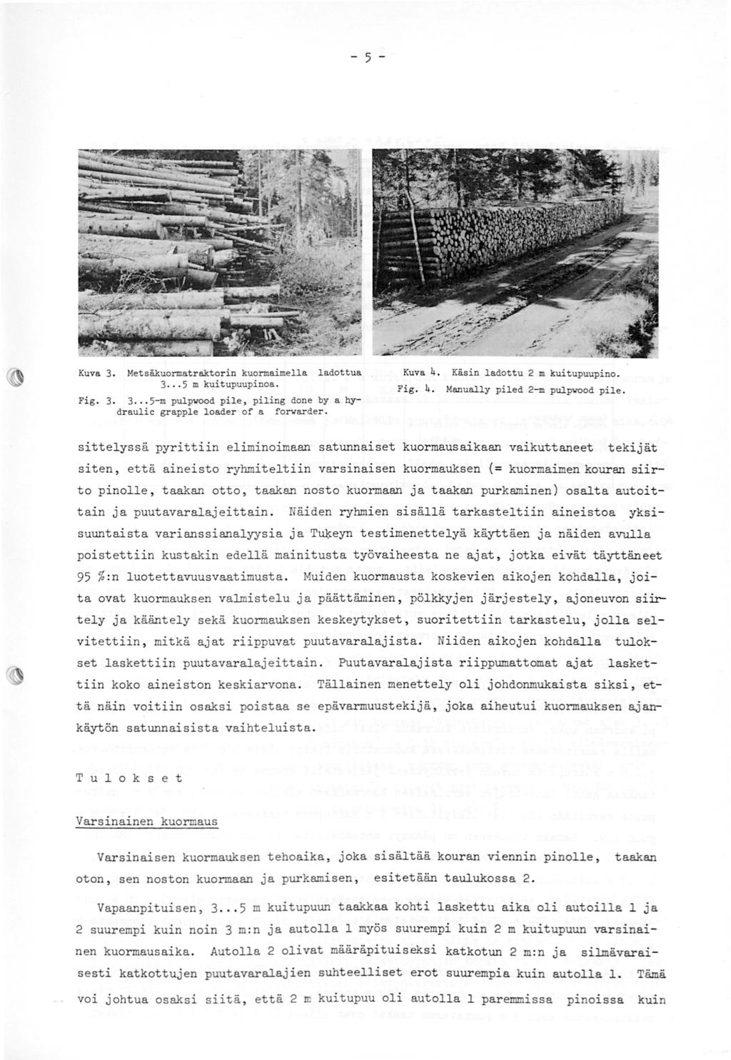 5 Kuva 3. Fig. 3. Metsäkuormatraktorin kuormaimella 3... 5 m k~tupuupinoa. ladottua 4. 4. Kuva Fig. Käsin ladottu 2 m kuitupuupino. Manually piled 2m pulpwood pile. 3... 5m pulpvood pile, piling done by a hydraulic grapple loader of a forvarder.