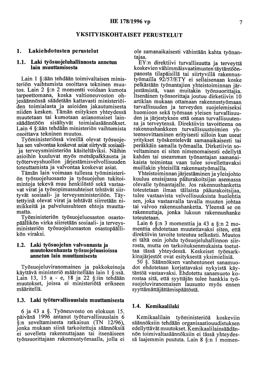 HE 178/1996 vp 7 YKSITYISKOHTAISET PERUSTELUT 1. ehdotusten perustelut 1.1. työsuojeluhallinnosta annetun lain muuttamisesta Lain 1 :ään tehdään toimivaltaisen ministeriön vaihtumista osoittava tekninen muutos.