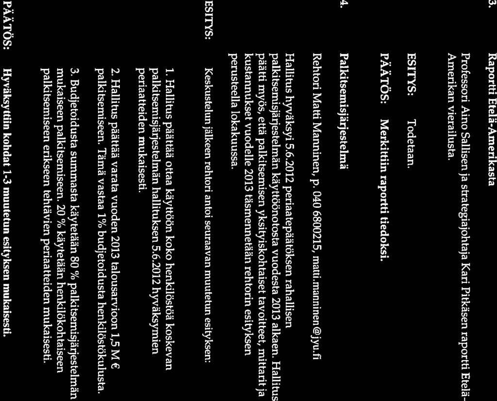 3. Raportti Etelä-Amerikasta Professori Aino Sallisen ja strategiajohtaja Kari Pitkäsen raportti Etelä- Amerikan vierailusta. PÄÄTÖS: Todetaan. Merkittiin raportti tiedoksi. 4.