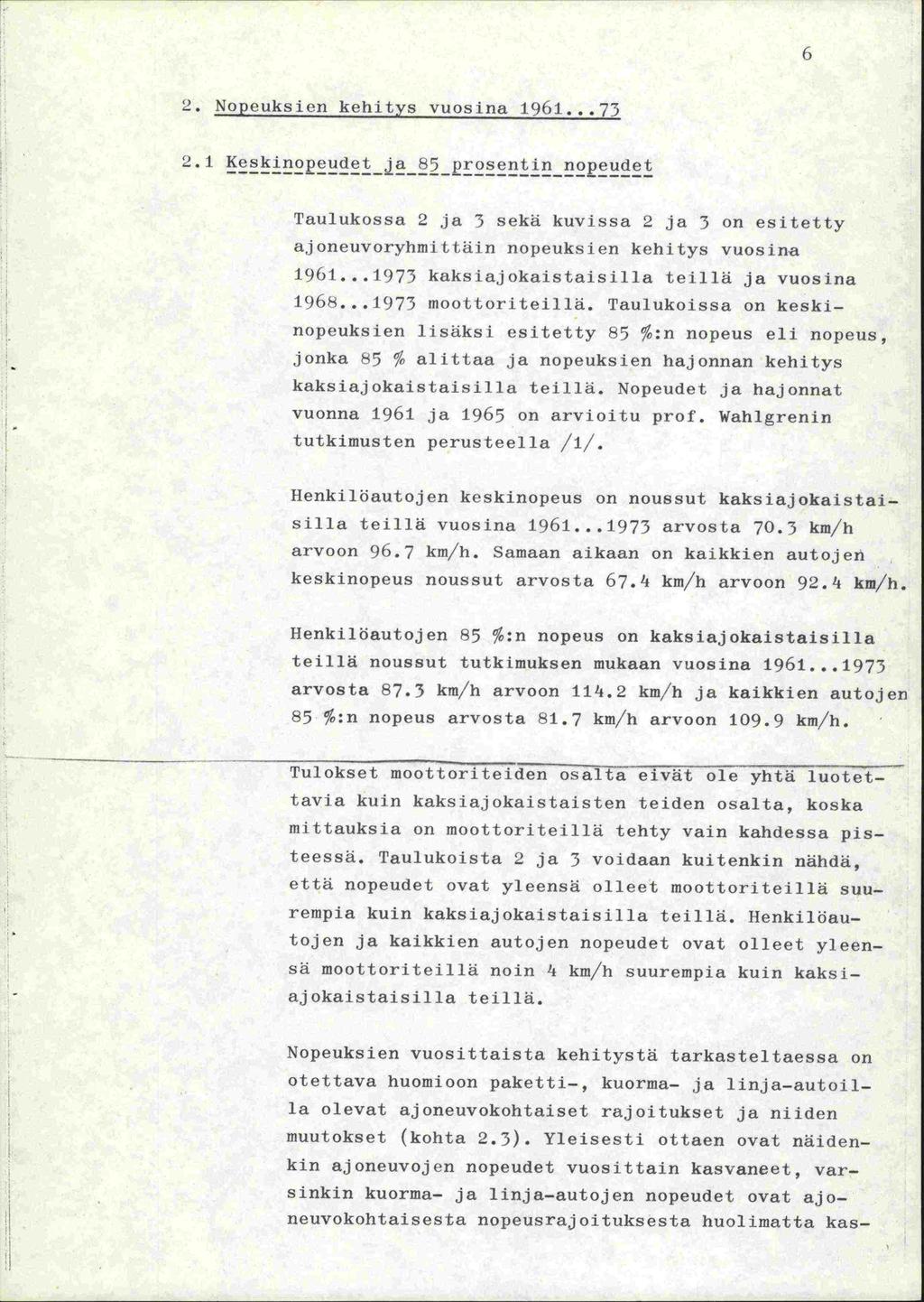 () 2. ppeuksien kehitys vuosina 1961...73 2.1 Keskinopeudet ja 85 prosentin nopeudet Taulukossa 2 ja 3 sekä kuvissa 2 ja 3 on esitetty ajoneuvoryhmittäin nopeuksien kehitys vuosina 1961.