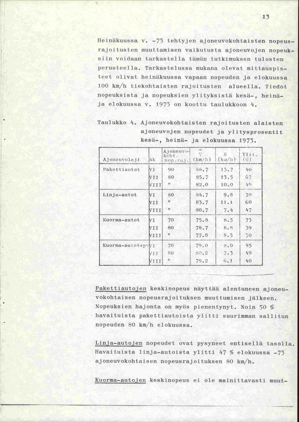 13 lie i näkuussa v. -73 tehty,j en a,j oneuvokohtai s ten nopeusrajoitusten muuttamisen vaikutusta ajoneuvojen nopeuksun voidaan tarkastella tämän tutkimuksen tulosten perusteella.