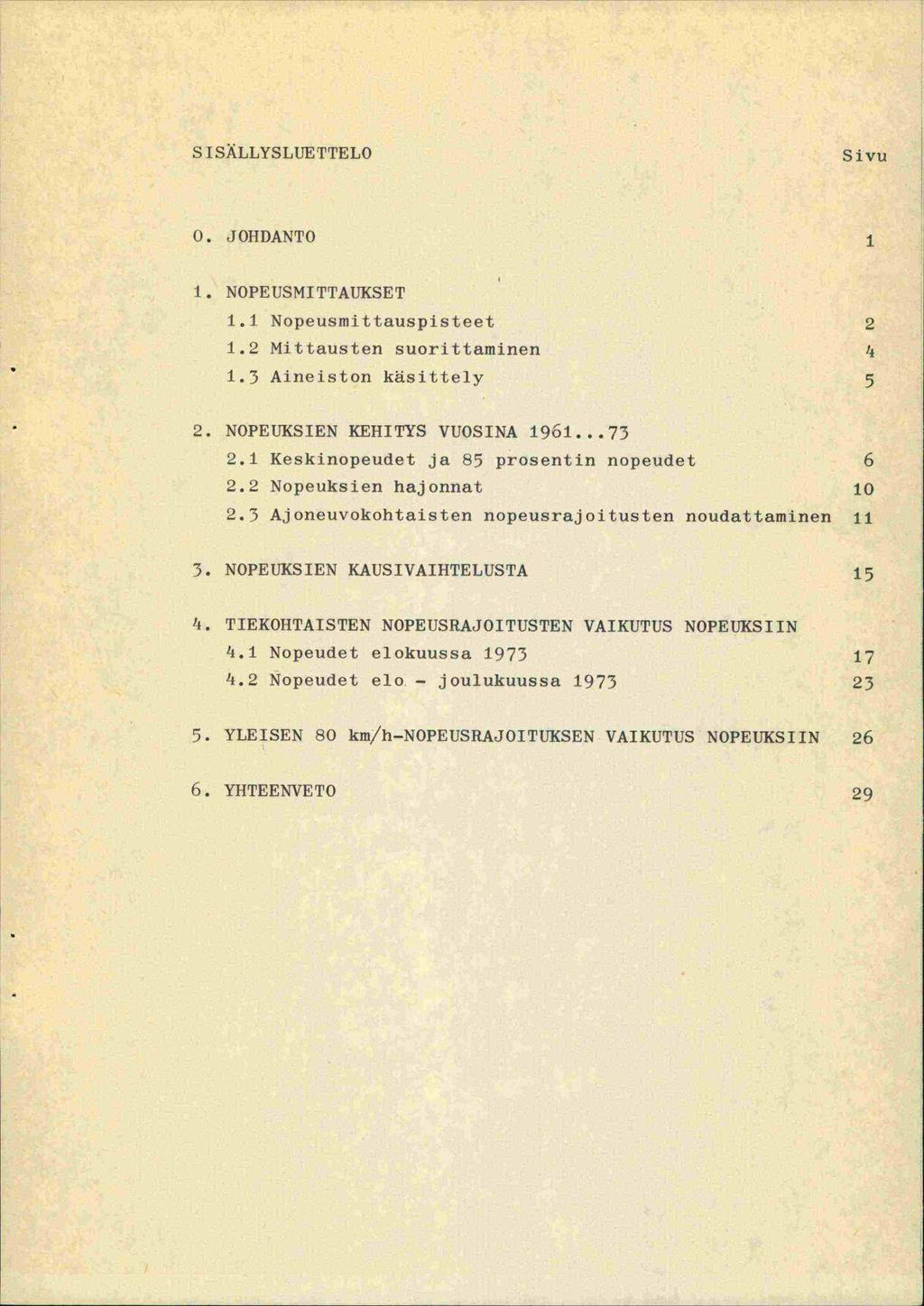 SISÄLLYSLUETTELO Sivu 0. JOHDANTO 1 1. NOPEIJSMITTAUXSET 1.1 Nopeusmittauspisteet 2 1.2 Mittausten suorittaminen '4 1.3 Aineiston käsittely 5 2. NOPETJKSIEN KEHITYS VUOSINA 1961...73 2.