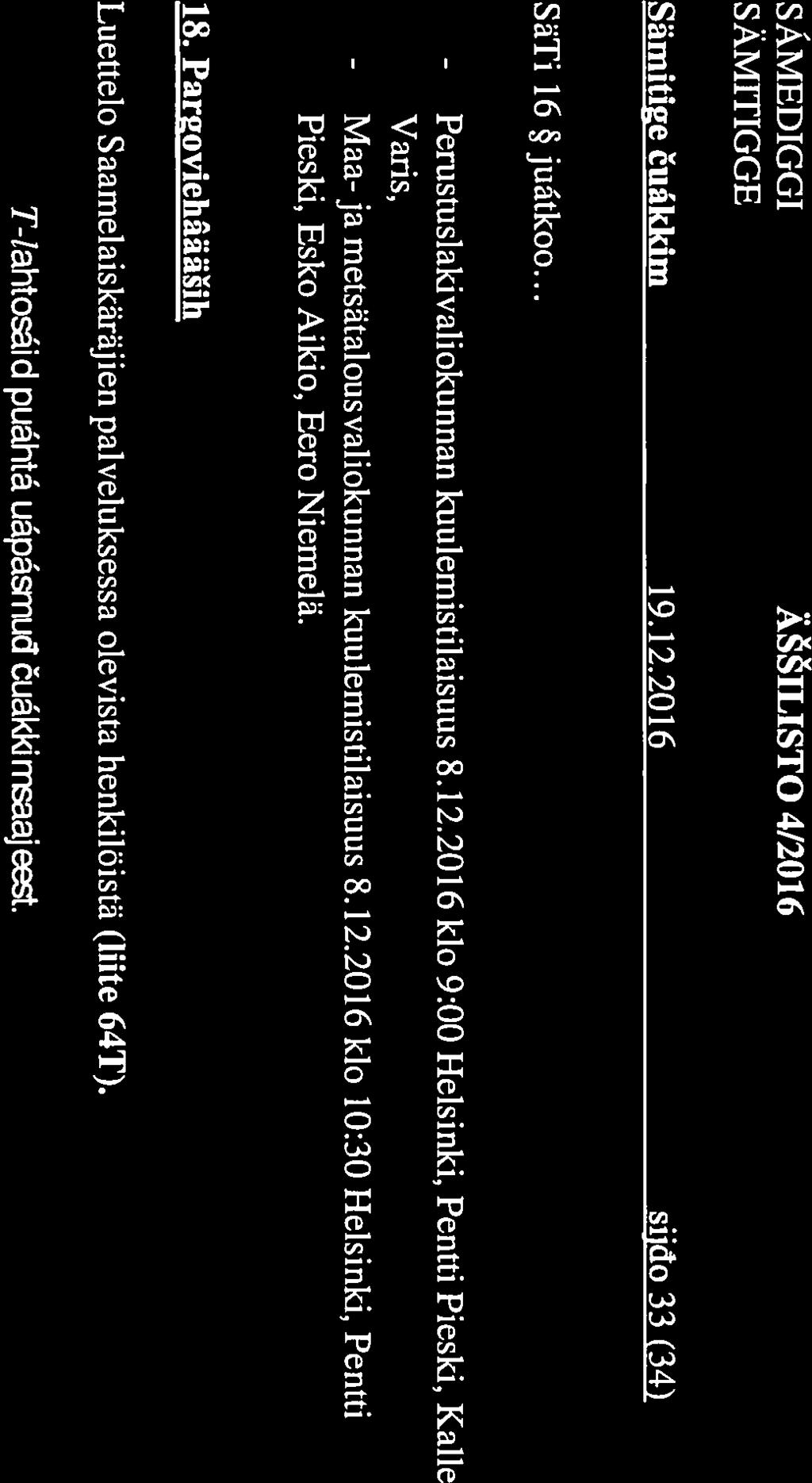 SÄMEDIGGI ÄILISTO 4/2016 Sämitie uakkim 19.12.2016 sijdo 33 (34) SäTi 16 jutkoo... - Perustuslakivaliokunnan - Maa-ja kuulemistilaisuus 8.12.2016 klo 9:00 Helsinki, Pentti Pieski, Kalle Varis, metsätalousvaliokunnan kuulemistilaisuus 8.