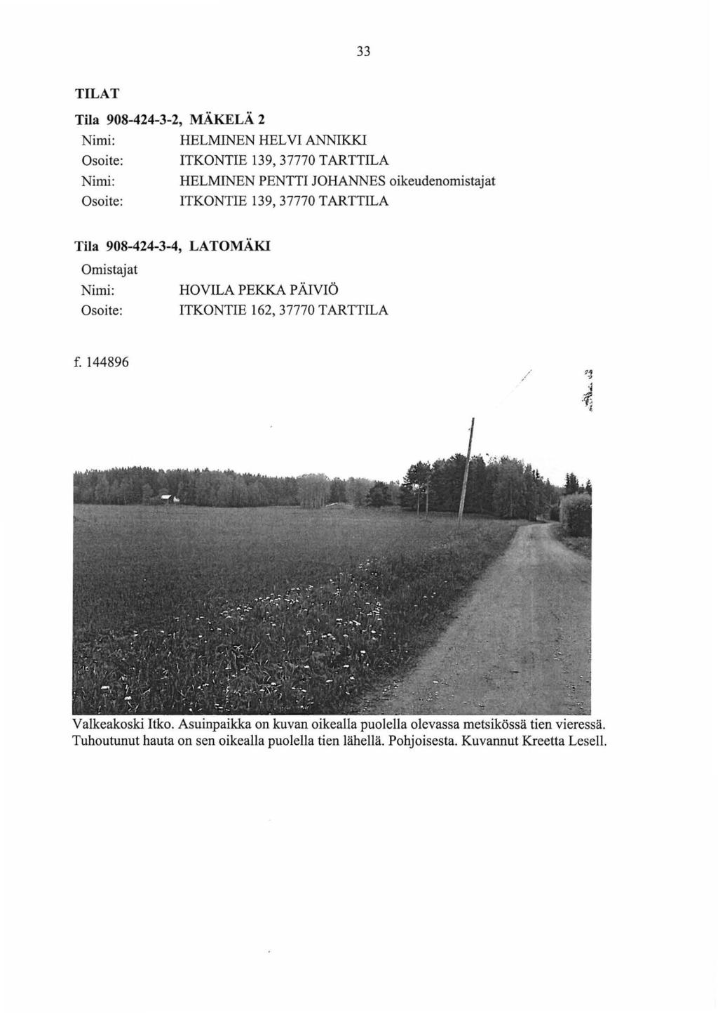 33 TILAT Tila 908-424-3-2, MÄKELÄ 2 HELMINEN HELVI ANNIKKI ITKONTIE 139, 37770 TARTTILA HELMINEN PENTTI JOHANNES oikeudenomistajat ITKONTIE 139, 37770 TARTTILA Tila 908-424-3-4, LATOMÄKI HOVILA PEKKA