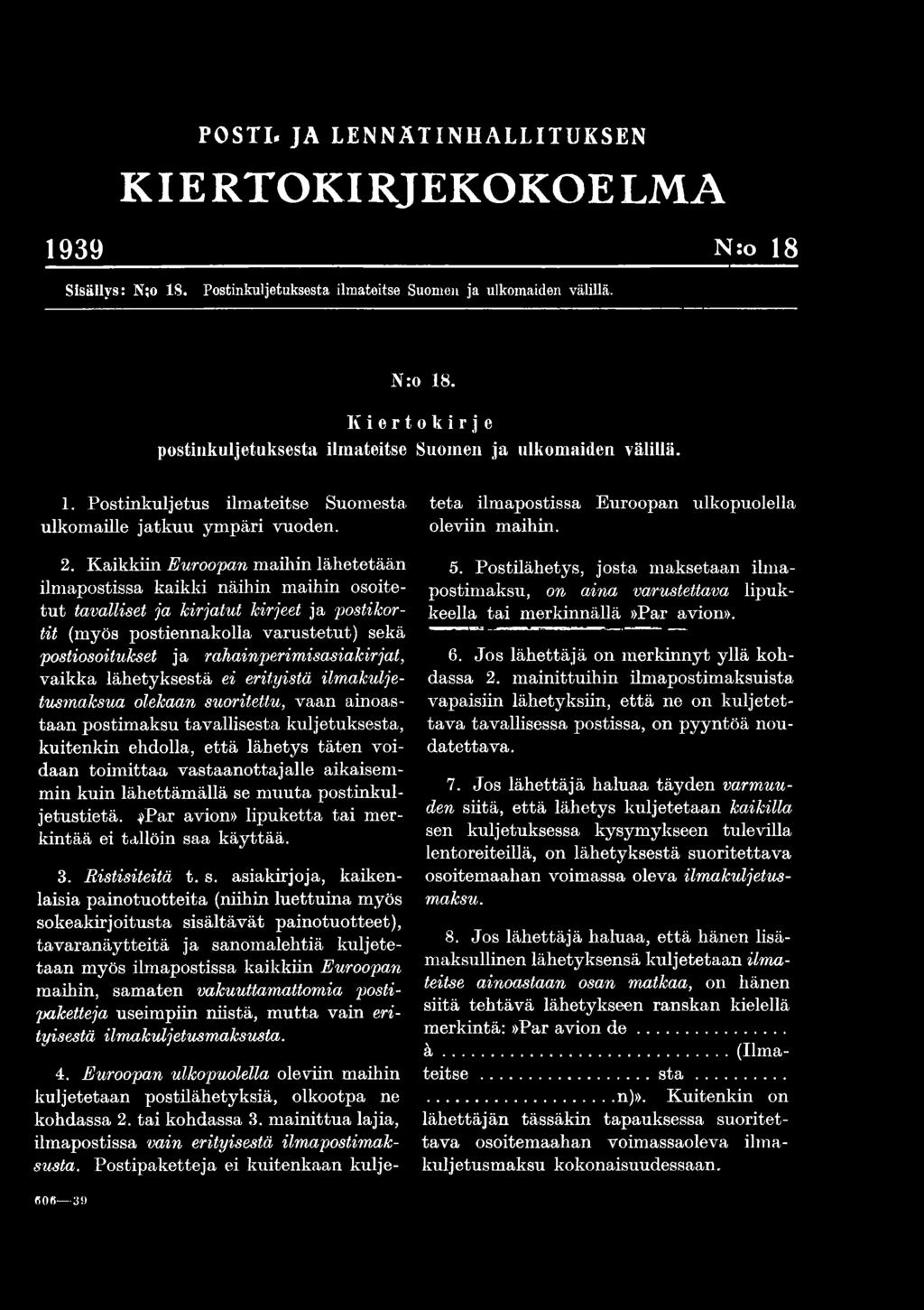 mainittua lajia, ilmapostissa vain erityisestä ilmapostimaksusta. Postipaketteja ei kuitenkaan kuljeteta ilmapostissa Euroopan ulkopuolella oleviin maihin. 2.