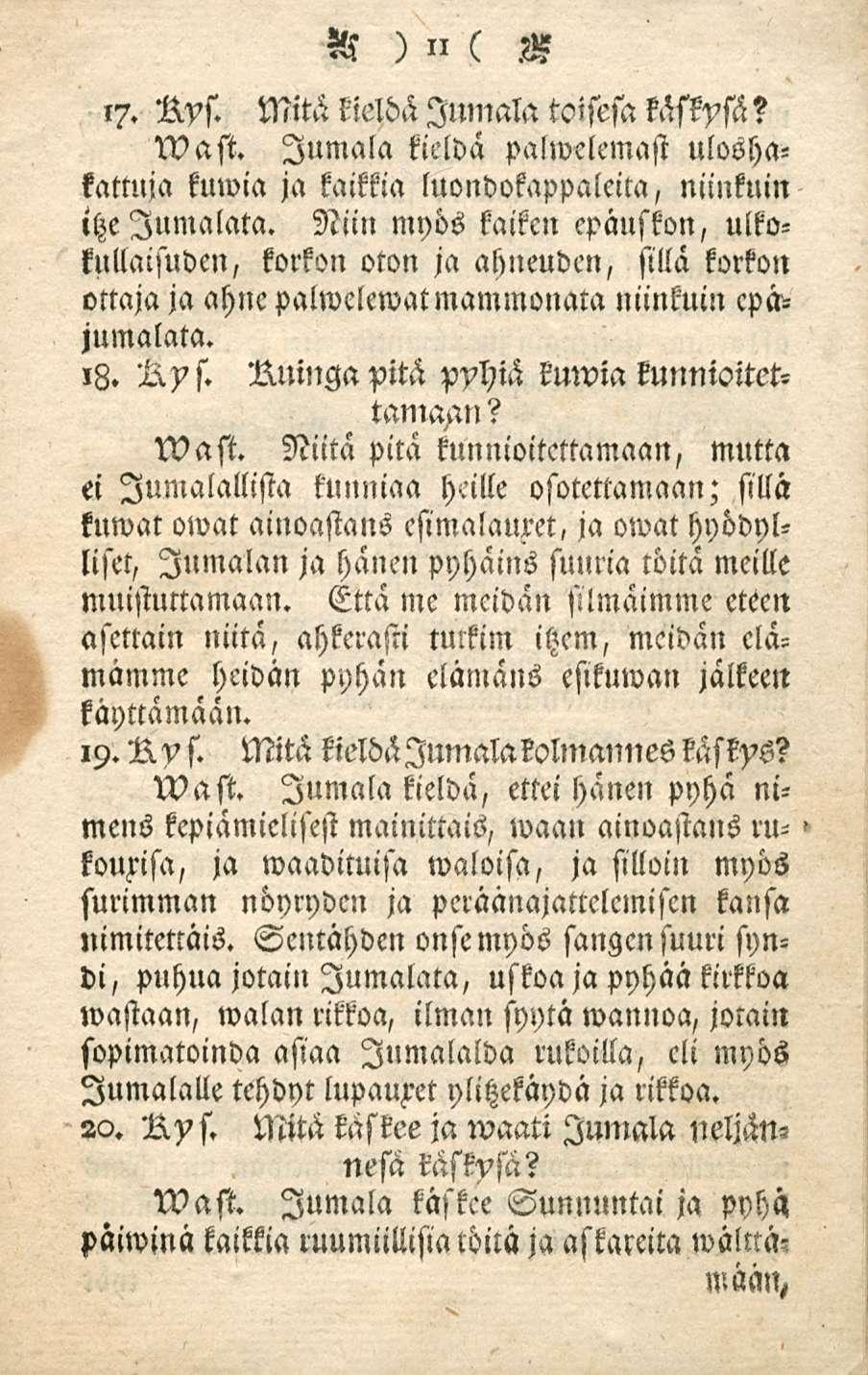 17. Nys. Mitä kieldä Jumala toisesa käftysä? wast. Jumala kieldä palwclemast uloshakattuja kmvia ja kaikkia H ) ii ( S luondokappaleila, niinkuin itze Jumalala.