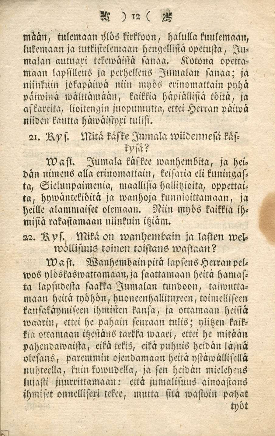 maan, tulemaan ijlös kirkkoon, halulla kuulemaan, lukemaan ja tutkistelemaan hengellistä opetusta, Jumalan autuari tekewäistä sanaa.