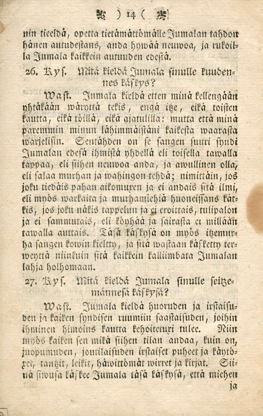 nm tieclda, opetta tietämättömälle Jumalan tahdon hänen autudestaus, anda hywää neuwoa, ja rukoilla Jumala kaikkein autuuden edestä. 26. Ky s. Mitä kieldä Jumala sinulle kuudennes käskys? Wast.