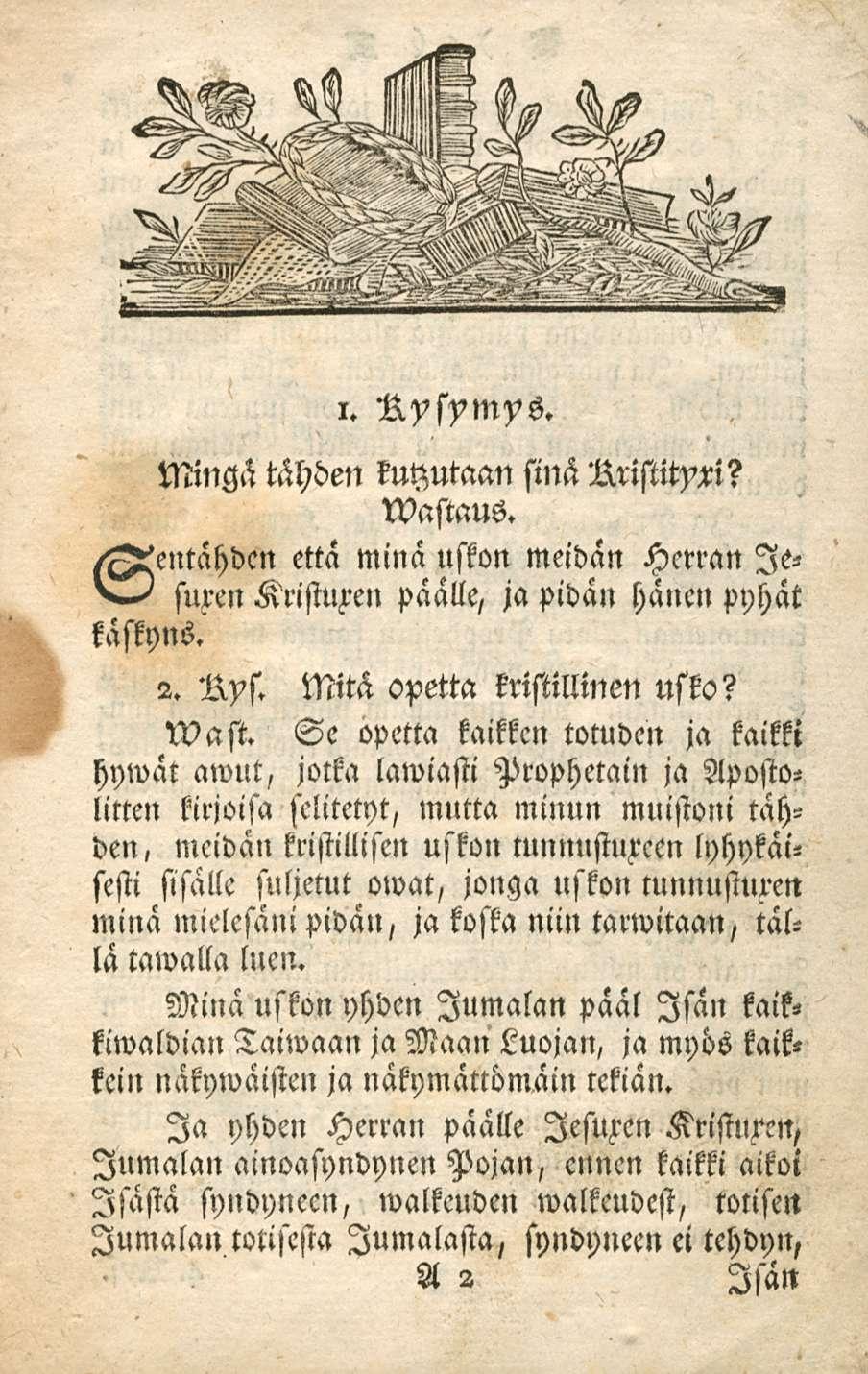 käskyns. i. Kysymys. Mingä tähden kukutaan sinä rvastaus. että minä uskon meidän Herran Iesuz-en Kristuren päälle, ja pidän hänen pyhät 2. Nys. Mitä opetta kristillinen usko? N? a st.