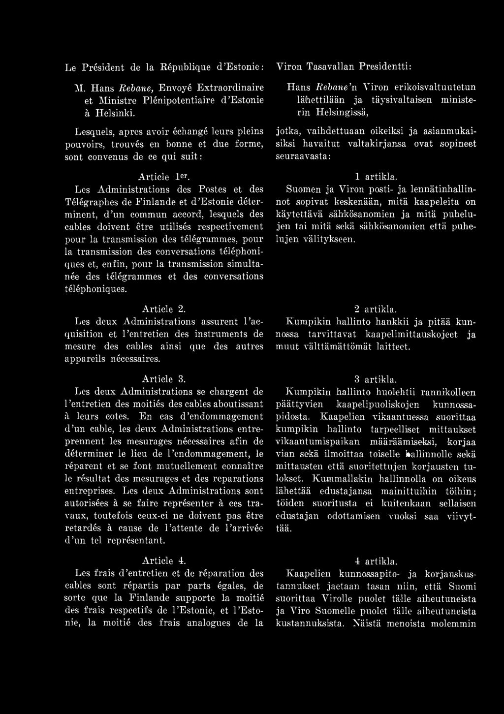 Les deux Administrations assurent 1 acquisition et 1 entretien des instruments de mesure des cables ainsi que des autres appareils nécessaires. Article 3.