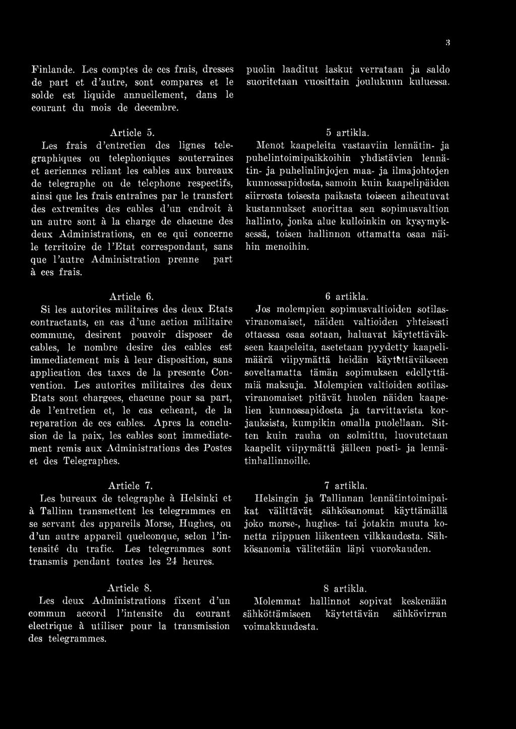 le transfert des extremites des cables d un endroit ä un autre sont ä la charge de chacune des deux Administrations, en ce qui concerne le territoire de 1 Etat correspondant, sans que 1 autre