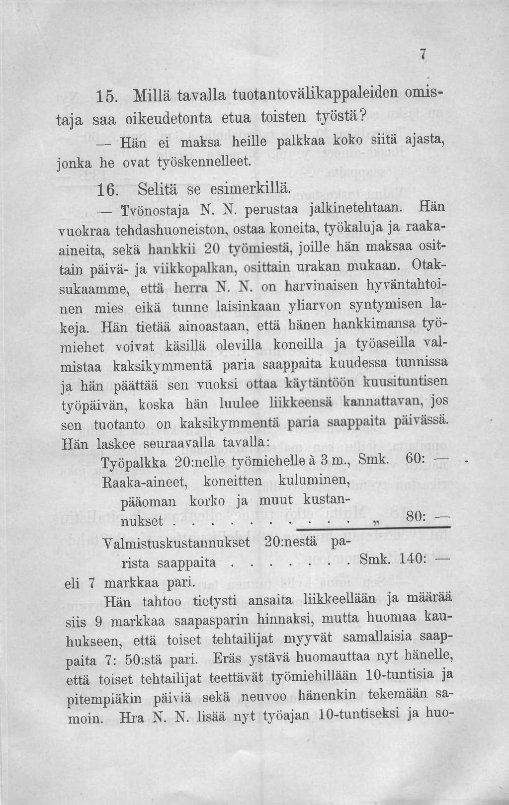 7 15. Millä tavalla tuotantovälikappaleiden omistaja saa oikeudetonta etua toisten työstä? Hän ei maksa heille palkkaa koko siitä ajasta, jonka he ovat työskennelleet. 16. Selitä se esimerkillä.