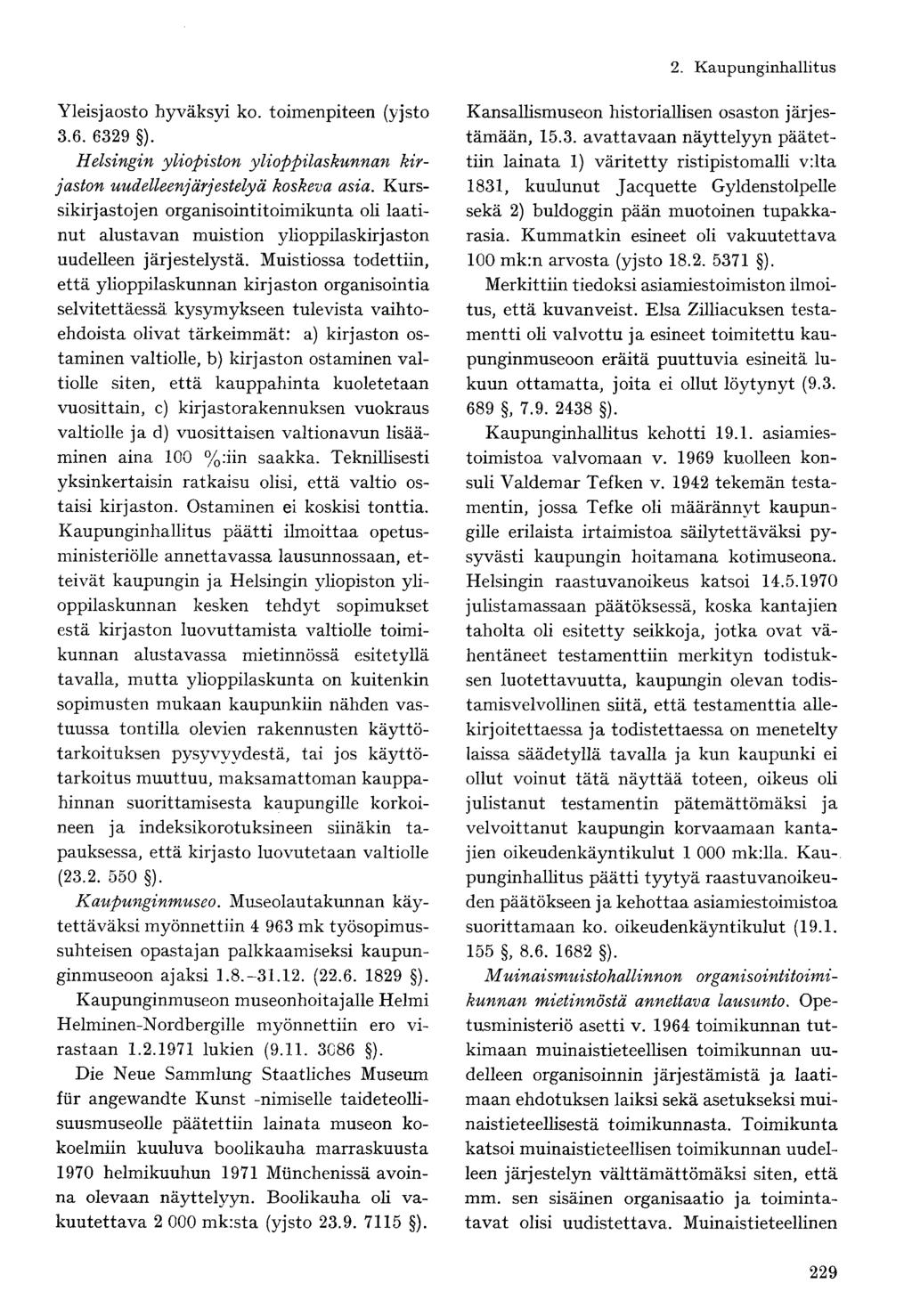 Yleisjaosto hyväksyi ko. toimenpiteen (yjsto 3.6. 6329 ). Helsingin yliopiston ylioppilaskunnan kirjaston uudelleenjärjestelyä koskeva asia.